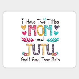 I Have Two Titles Mom And Tutu And I Rock Them Both Wildflower Happy Mother's Day Magnet